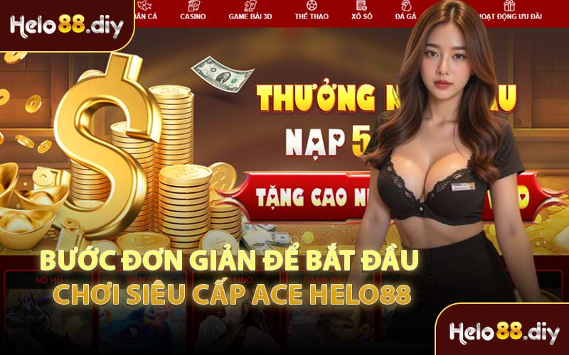 Bước Đơn Giản Để Bắt Đầu Chơi Siêu Cấp ACE Helo88