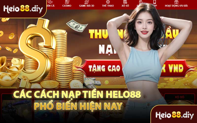 Các Cách Nạp Tiền Helo88 Phổ Biến Hiện Nay