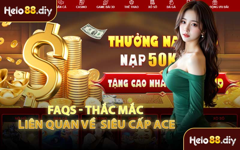 FAQs - Thắc Mắc Liên Quan Về  Siêu Cấp ACE