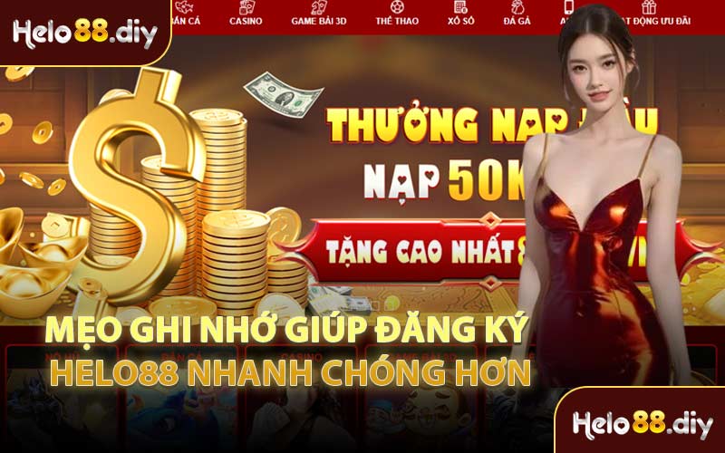 Mẹo Ghi Nhớ Giúp Đăng Ký Helo88 Nhanh Chóng Hơn