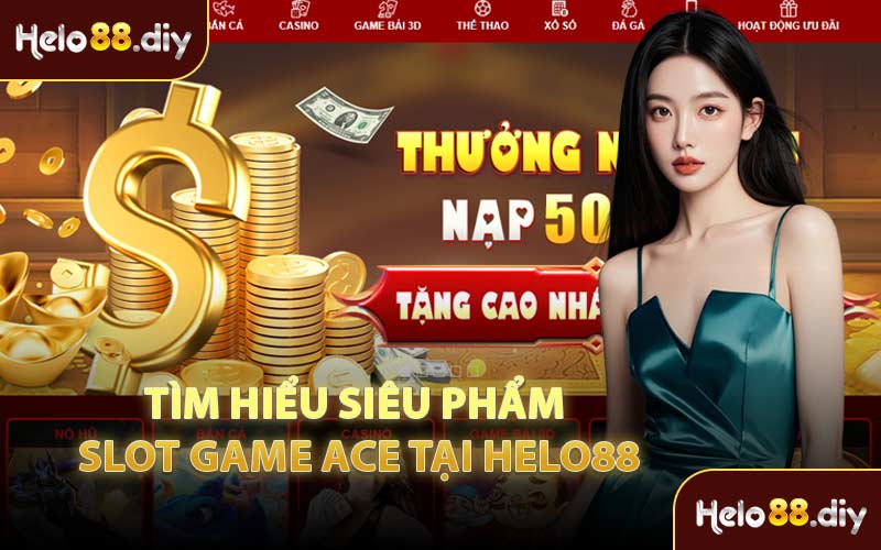 Tìm Hiểu Siêu Phẩm Slot Game ACE Tại Helo88