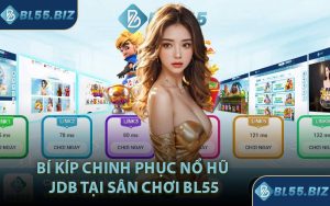 Bí kíp chinh phục nổ hũ JDB tại sân chơi BL55