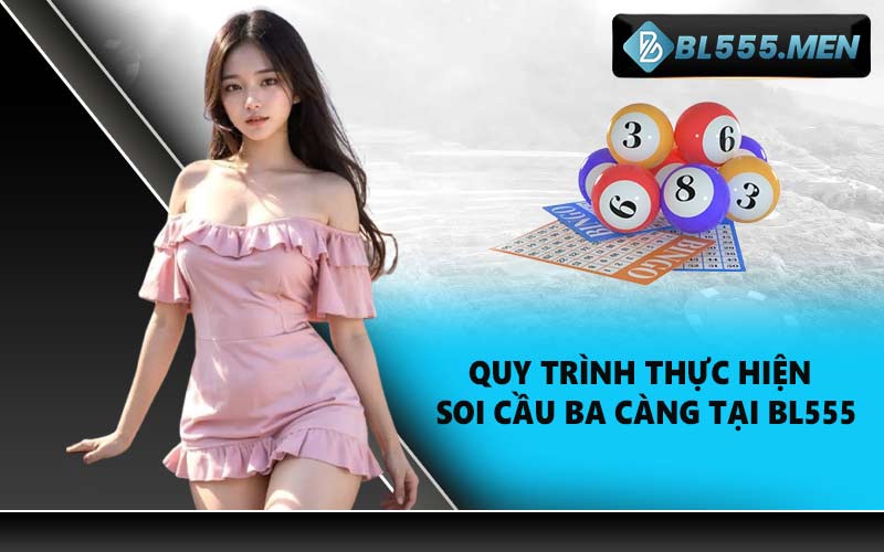 Quy trình thực hiện soi cầu ba càng tại BL555