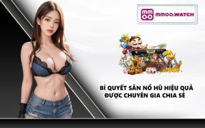 Bí quyết săn nổ hũ hiệu quả được chuyên gia chia sẻ