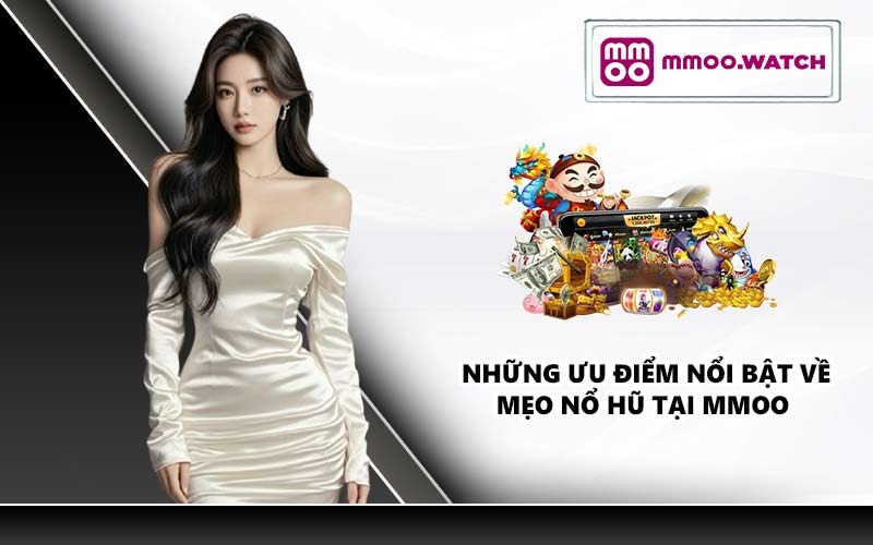 Những ưu điểm nổi bật về mẹo nổ hũ tại MMOO