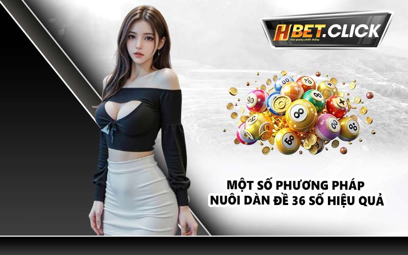 Một số phương pháp nuôi dàn đề 36 số hiệu quả