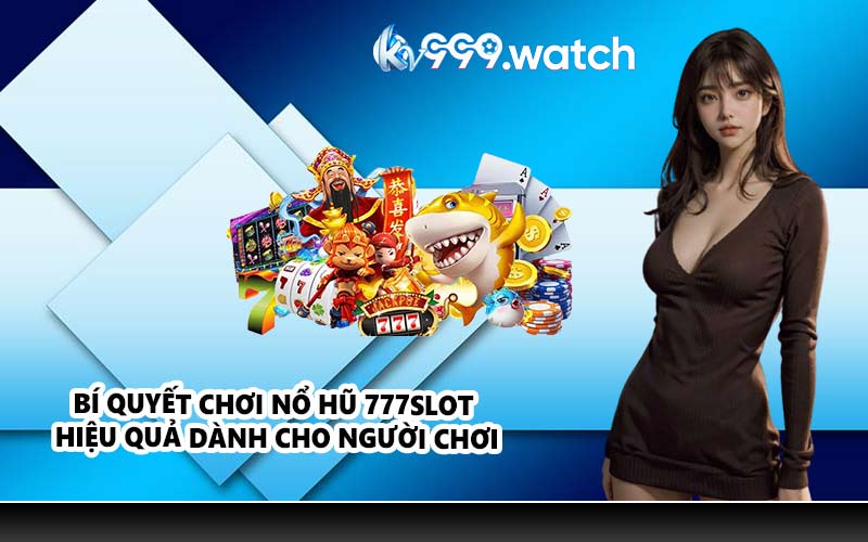 Bí quyết chơi nổ hũ 777Slot hiệu quả dành cho người chơi