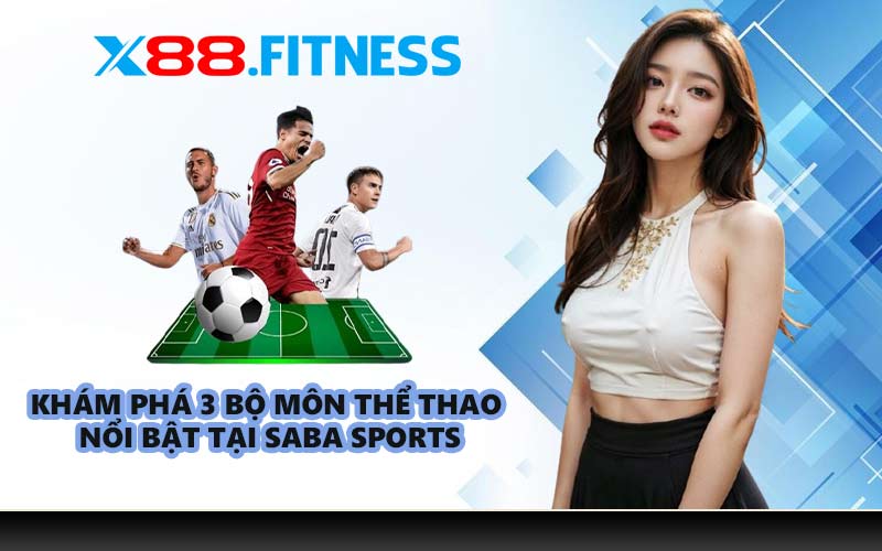Khám phá 3 bộ môn thể thao nổi bật tại Saba Sports